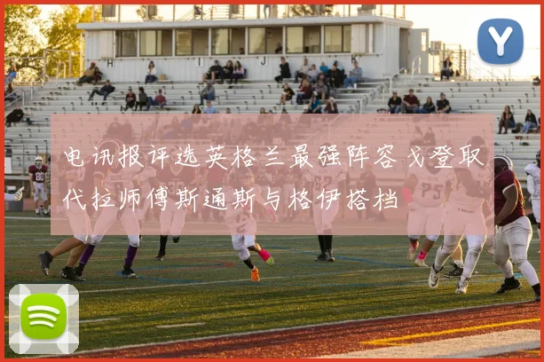 电讯报评选英格兰最强阵容戈登取代拉师傅斯通斯与格伊搭档